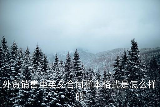 外貿(mào)銷(xiāo)售中英文合同樣本格式是怎么樣的