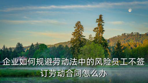 怎么規(guī)避法律責(zé)任不簽合同，沒簽訂勞動合同怎么保護自己的合法權(quán)益