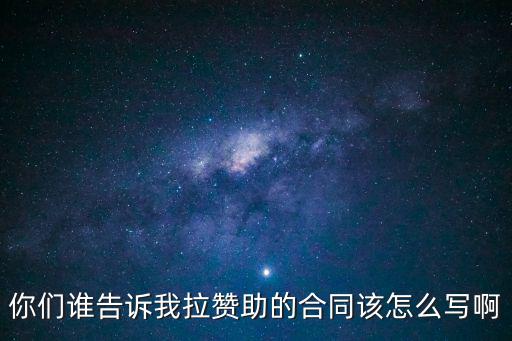 你們誰告訴我拉贊助的合同該怎么寫啊