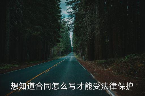 想知道合同怎么寫(xiě)才能受法律保護(hù)