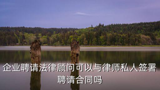 企業(yè)聘請(qǐng)法律顧問(wèn)可以與律師私人簽署聘請(qǐng)合同嗎