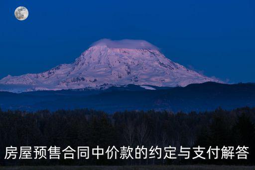 房屋預(yù)售合同中價(jià)款的約定與支付解答