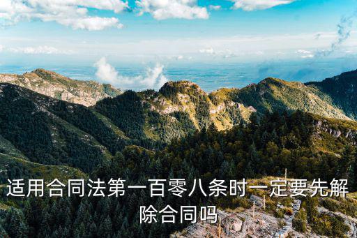 適用合同法第一百零八條時(shí)一定要先解除合同嗎