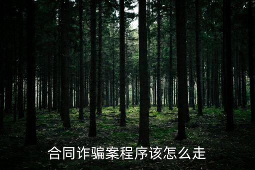 合同欺詐法律程序怎么走，合同詐騙罪被押程序怎么走