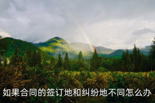 如果合同的簽訂地和糾紛地不同怎么辦