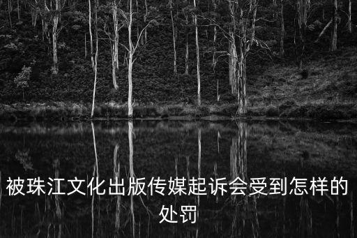 被珠江文化出版?zhèn)髅狡鹪V會受到怎樣的處罰
