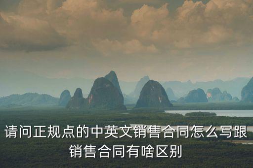 請(qǐng)問(wèn)正規(guī)點(diǎn)的中英文銷(xiāo)售合同怎么寫(xiě)跟銷(xiāo)售合同有啥區(qū)別