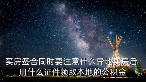 買房簽合同時(shí)要注意什么異地買房后 用什么證件領(lǐng)取本地的公積金