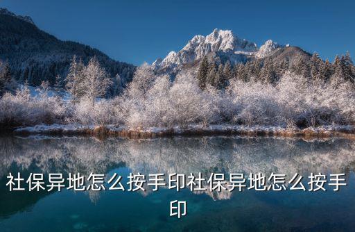 社保異地怎么按手印社保異地怎么按手印