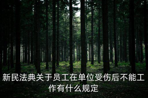新民法典關(guān)于員工在單位受傷后不能工作有什么規(guī)定