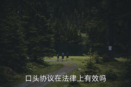 口頭協(xié)議在法律上有效嗎