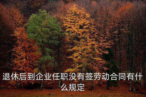 退休人員不簽勞務(wù)協(xié)議違法嗎，退休后到企業(yè)任職沒有簽勞動(dòng)合同有什么規(guī)定