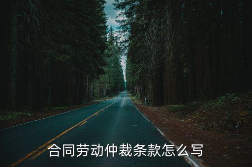 合同勞動(dòng)仲裁條款怎么寫