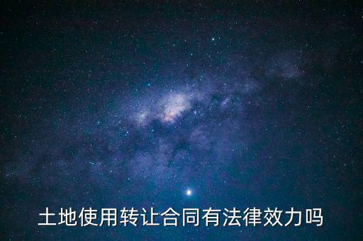 土地使用轉(zhuǎn)讓合同有法律效力嗎