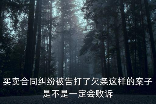 買賣合同糾紛被告打了欠條這樣的案子是不是一定會敗訴