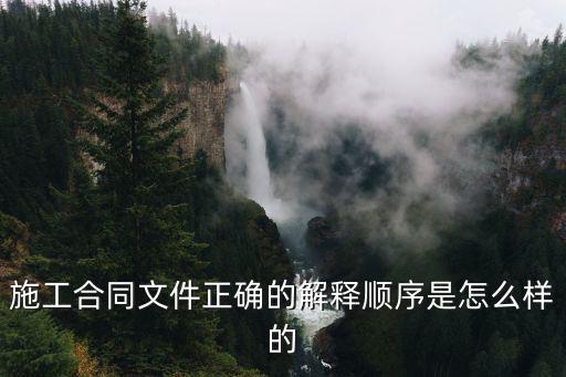 施工合同文件正確的解釋順序是怎么樣的