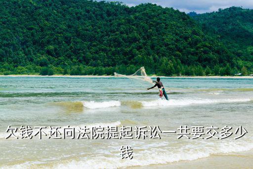 欠錢不還向法院提起訴訟一共要交多少錢