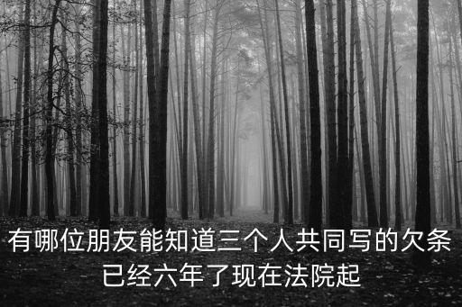 欠賬6年了還能起訴嗎，有哪位朋友能知道三個(gè)人共同寫的欠條已經(jīng)六年了現(xiàn)在法院起
