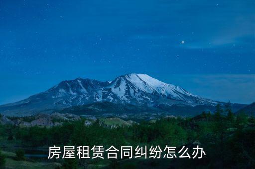 房屋租賃合同糾紛怎么辦