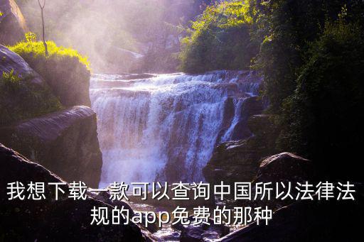 我想下載一款可以查詢中國所以法律法規(guī)的app免費的那種