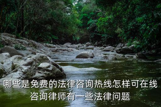 哪些是免費的法律咨詢熱線怎樣可在線咨詢律師有一些法律問題