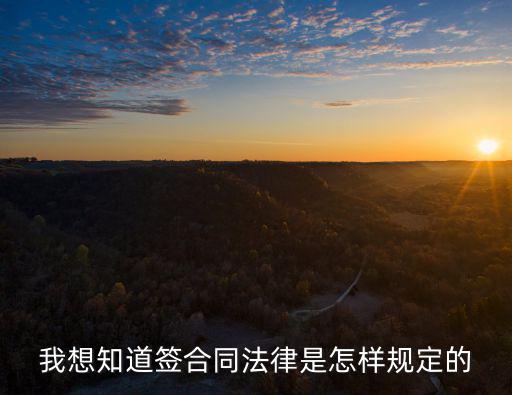 我想知道簽合同法律是怎樣規(guī)定的