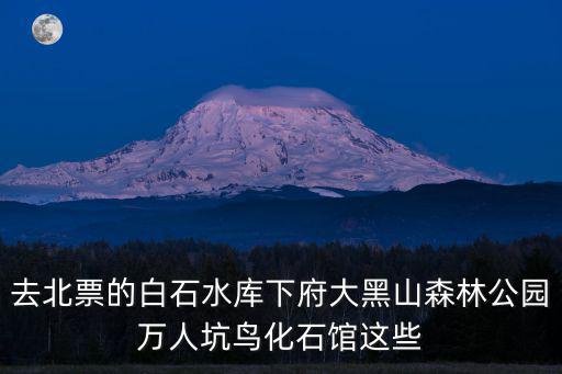 去北票的白石水庫下府大黑山森林公園萬人坑鳥化石館這些