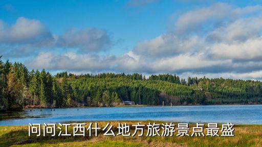 問問江西什么地方旅游景點(diǎn)最盛