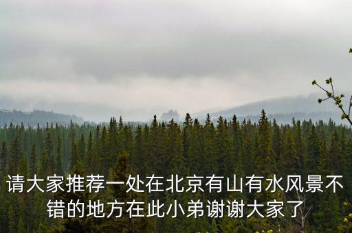 北京有什么旅游景區(qū)有山水，北京周邊有自然風(fēng)景區(qū)嗎有山水的地