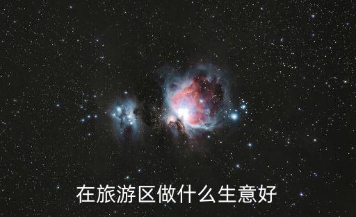 旅游景區(qū)旁邊開(kāi)什么店好，旅游區(qū)周邊開(kāi)什么店掙錢(qián)