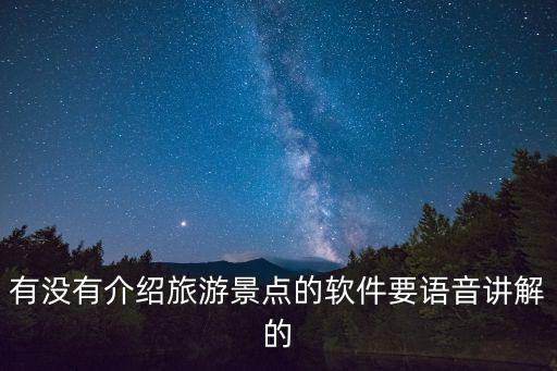 有沒有介紹旅游景點(diǎn)的軟件要語音講解的