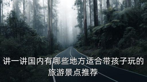 講一講國內(nèi)有哪些地方適合帶孩子玩的旅游景點(diǎn)推薦