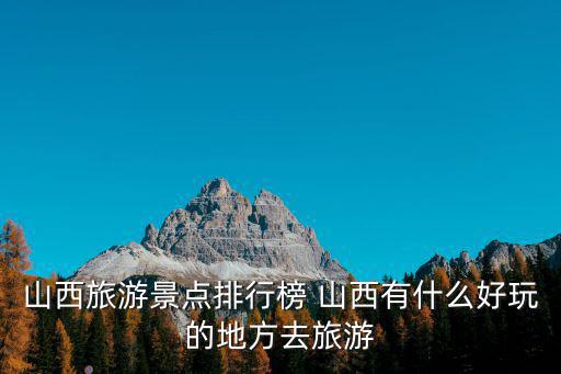 山西旅游景點(diǎn)排行榜 山西有什么好玩的地方去旅游