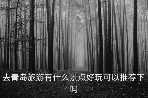 青島哪個景區(qū)旅游好玩一些，青島有什么好的旅游勝地