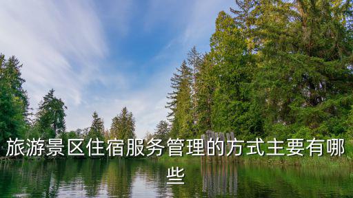旅游景區(qū)住宿有哪些分類，旅游酒店是怎么分類的他們有什么具體區(qū)別呢