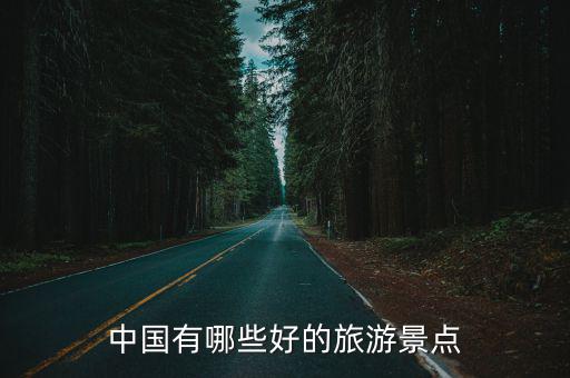 中國旅游景區(qū)哪個好，中國有哪些好的旅游景點