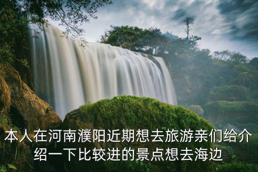 濮陽哪個景區(qū)好開車去旅游，去濮陽旅游那里好玩啊