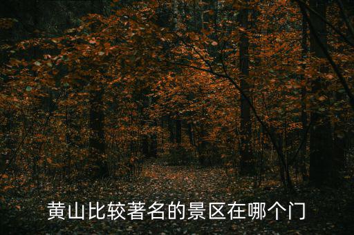 黃山比較著名的景區(qū)在哪個(gè)門
