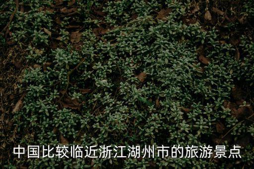 靠近浙江的旅游景區(qū)是哪個，離浙江比較近的旅游勝地有哪些