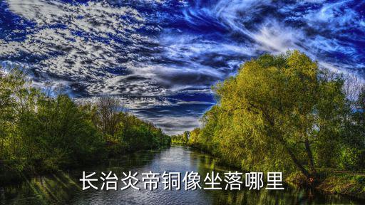 長治炎帝銅像坐落哪里