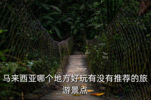 馬來西亞哪個地方好玩有沒有推薦的旅游景點