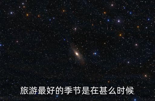 旅游最好的季節(jié)是在甚么時候