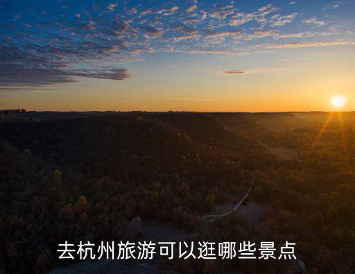 去杭州旅游可以逛哪些景點