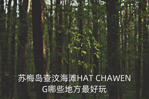 蘇梅島有哪些旅游景區(qū)，蘇梅島查汶海灘HAT CHAWENG哪些地方最好玩