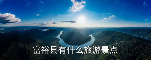 富?？h有什么旅游景點(diǎn)