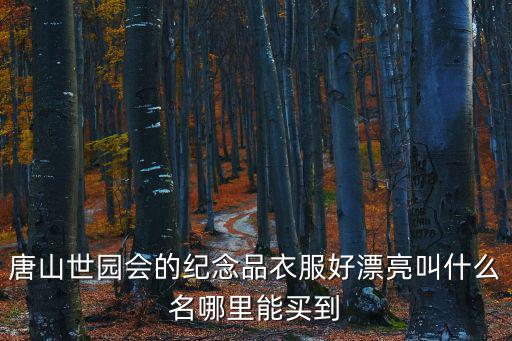 唐山哪個(gè)景區(qū)賣(mài)旅游紀(jì)念品，唐山有什么旅游景點(diǎn)和有什么特產(chǎn)