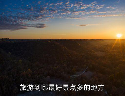 旅游到哪最好景點多的地方
