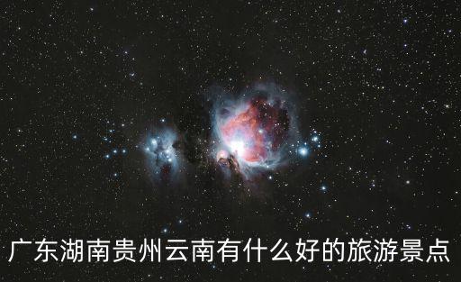 廣東湖南貴州云南有什么好的旅游景點
