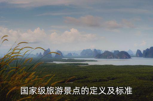 國家級旅游景點(diǎn)的定義及標(biāo)準(zhǔn)