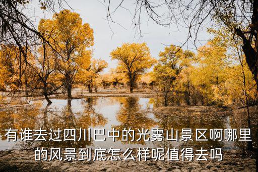 有誰去過四川巴中的光霧山景區(qū)啊哪里的風景到底怎么樣呢值得去嗎